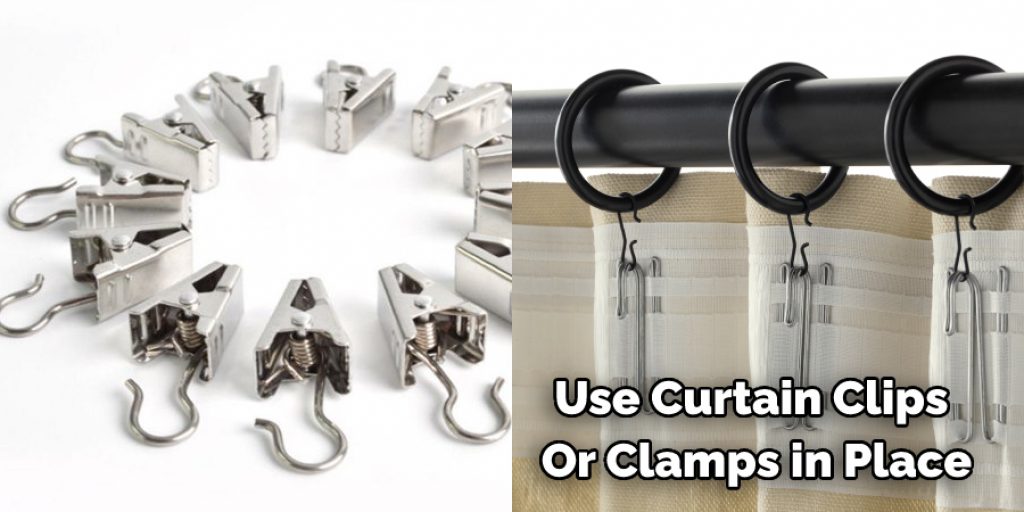 Use Curtain Clips  Or Clamps in Place