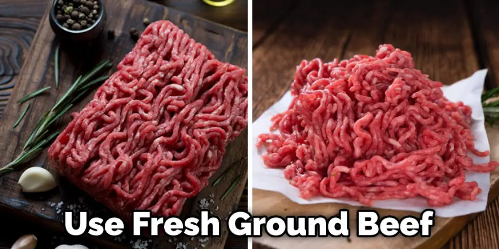  Use Fresh Ground Beef 
