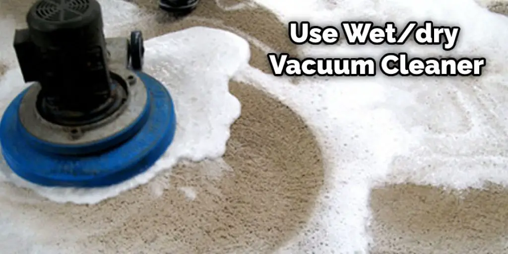 Use Wet/dry Vacuum Cleaner