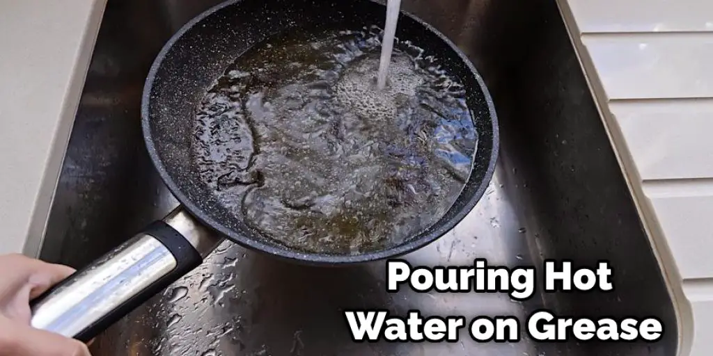 Pouring Hot Water on Grease