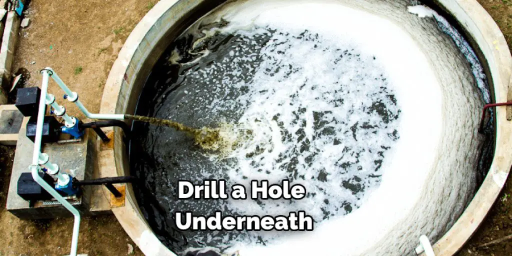Drill a Hole Underneath