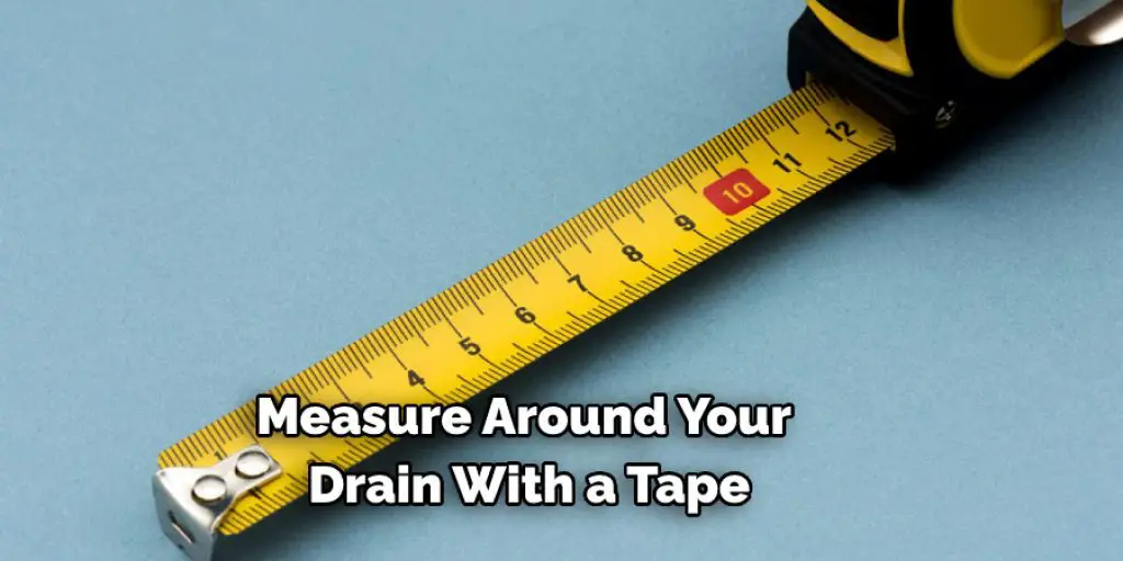 Measure Around Your Drain With a Tape