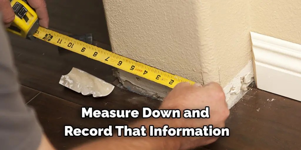 Measure Down and Record That Information