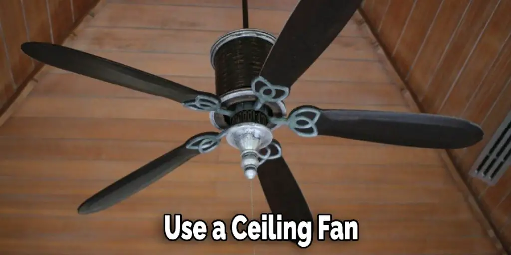 Use a Ceiling Fan