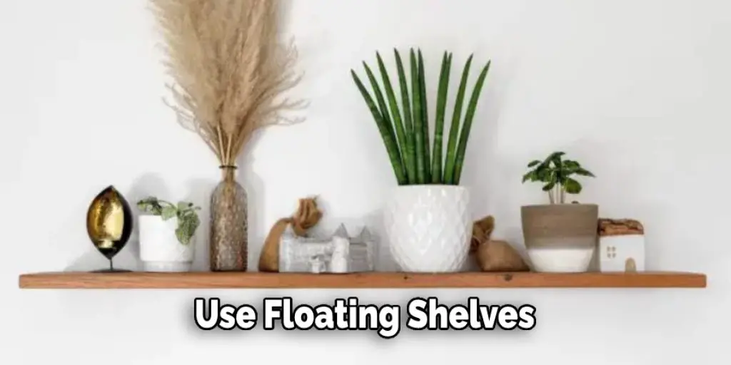 Use Floating Shelves