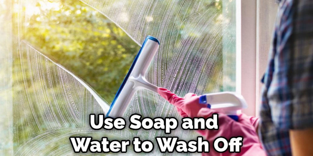 Use Soap and Water to Wash Off
