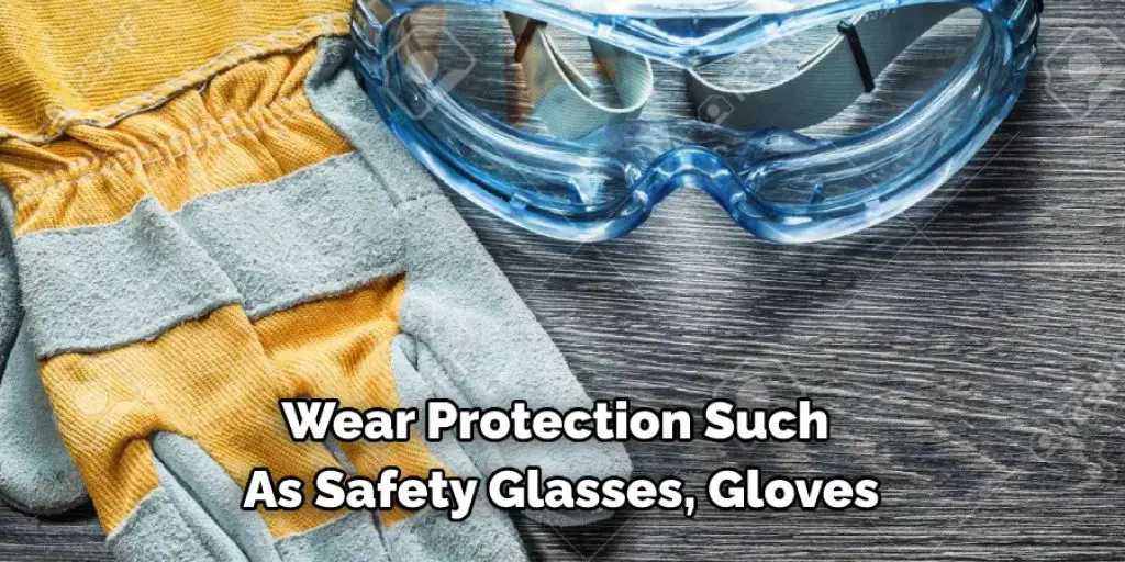 Wear Protection Such As Safety Glasses, Gloves