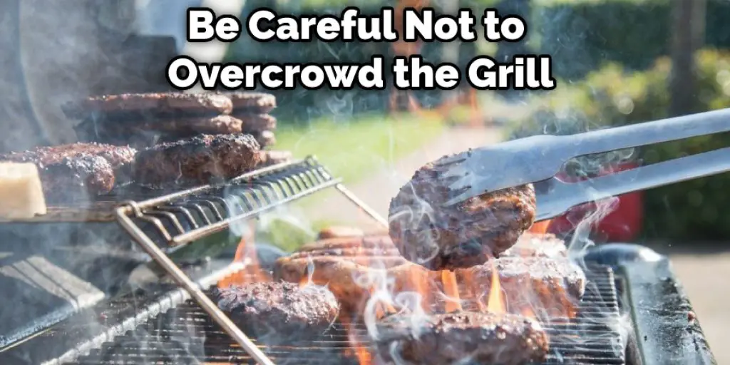 Be Careful Not to Overcrowd the Grill