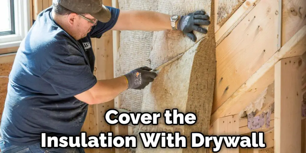 Cover the Insulation With DrywallCover the Insulation With Drywall