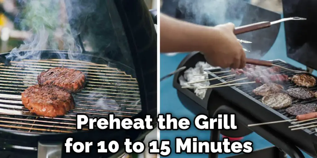 Preheat the Grill for 10 to 15 Minutes
