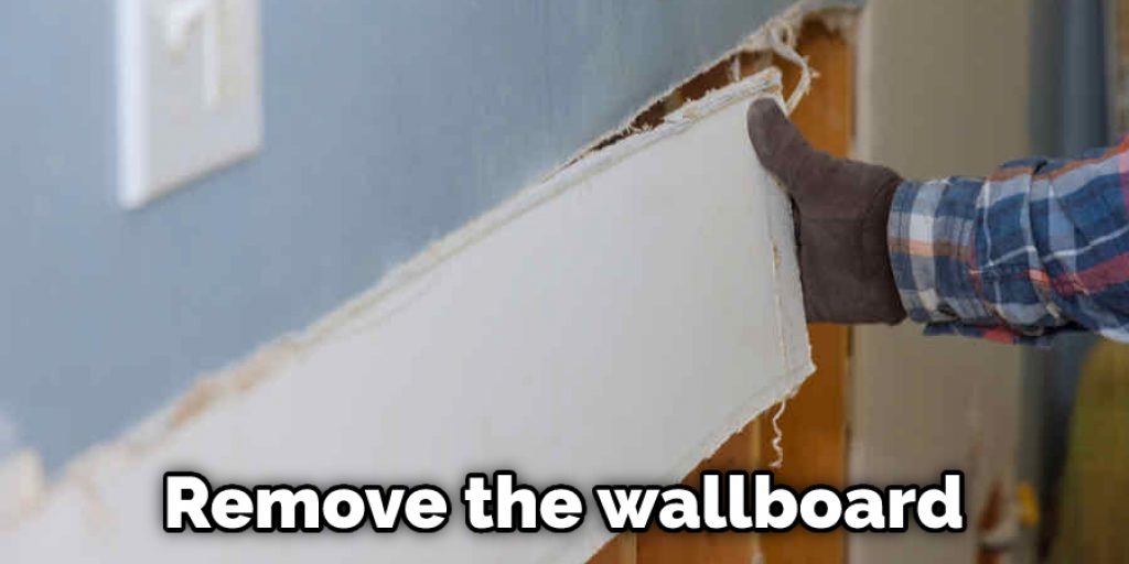 Remove the wallboard