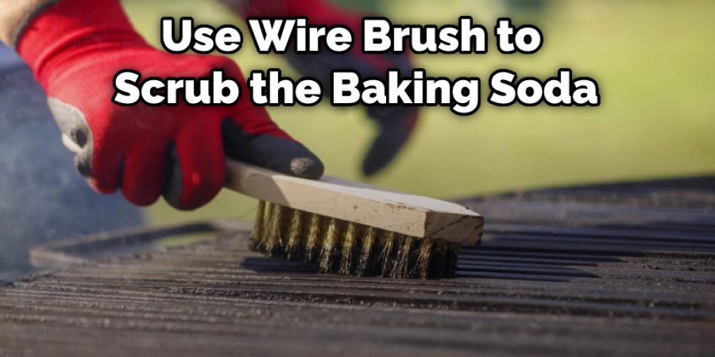 Use Wire Brush to Scrub the Baking Soda