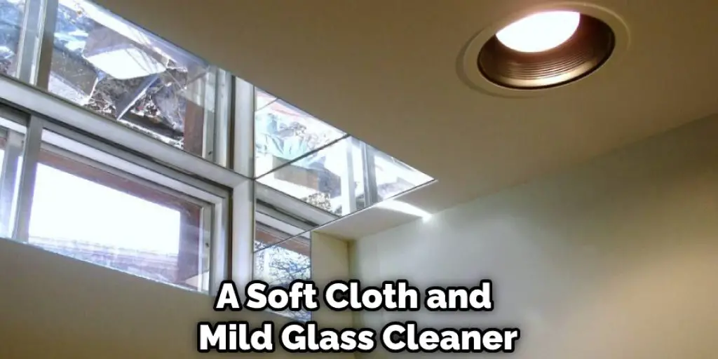 A Soft Cloth and Mild Glass Cleaner