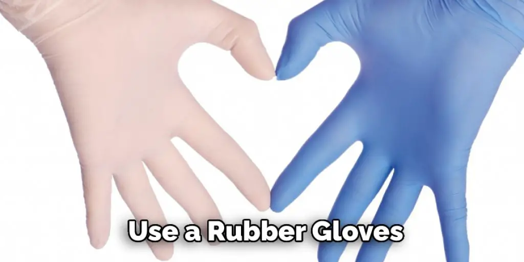 Use a Rubber Gloves