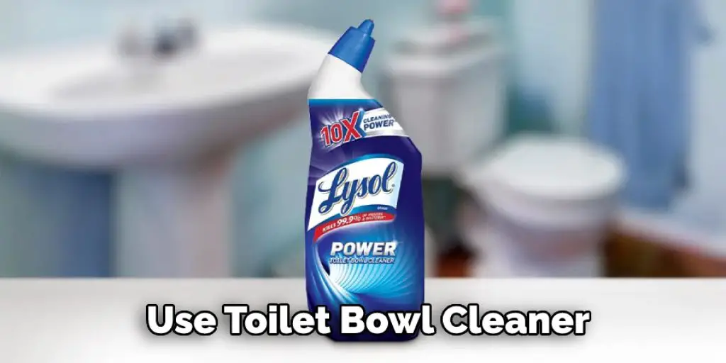Use Toilet Bowl Cleaner