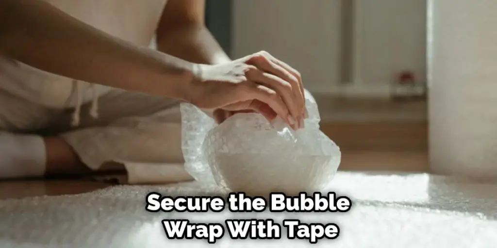 Secure the Bubble Wrap With Tape