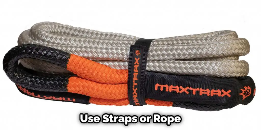Use Straps or Rope