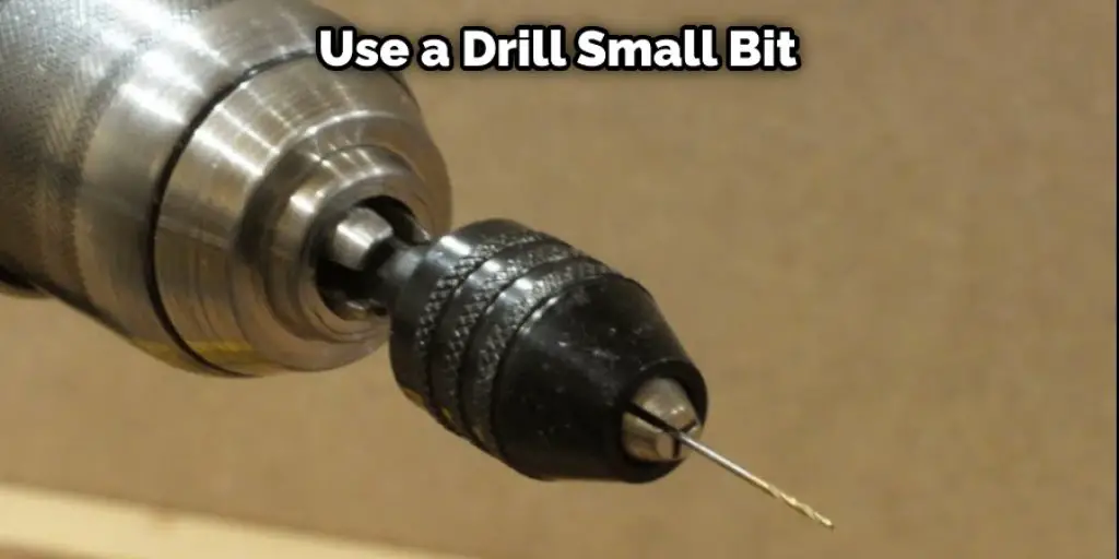 Use a Drill Small Bit 