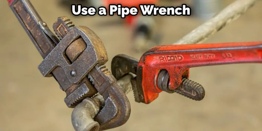 Use a Pipe Wrench
