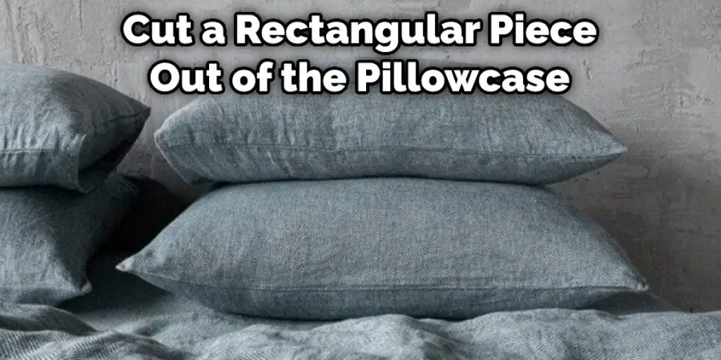 Cut a Rectangular Piece Out of the Pillowcase