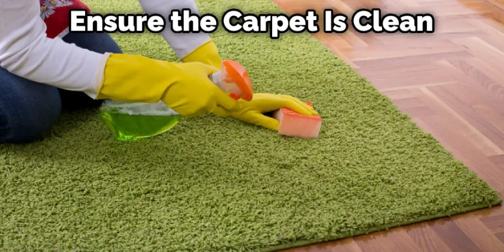 Ensure the Carpet Is Clean