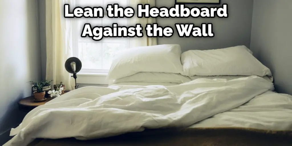 Lean the Headboard  Against the Wall