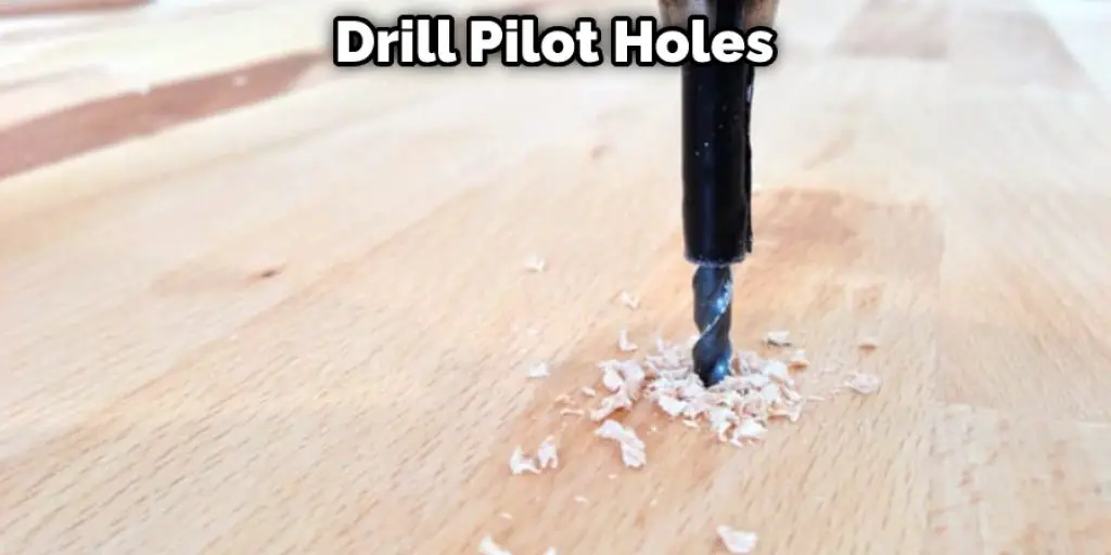 Drill Pilot Holes