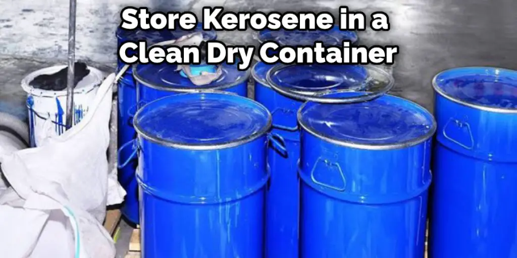 Store Kerosene in a  Clean Dry Container