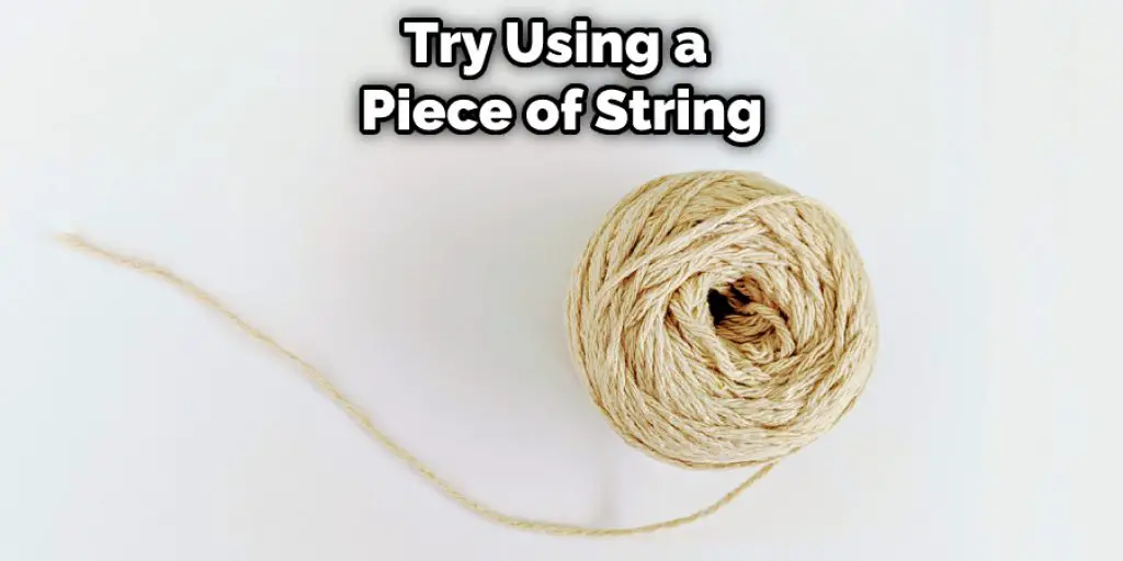 Try Using a  Piece of String
