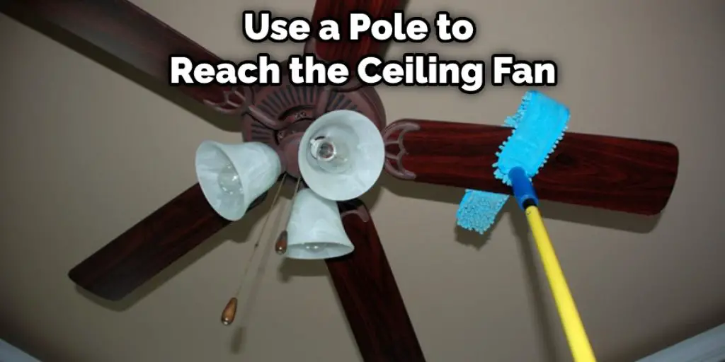 Use a Pole to  Reach the Ceiling Fan