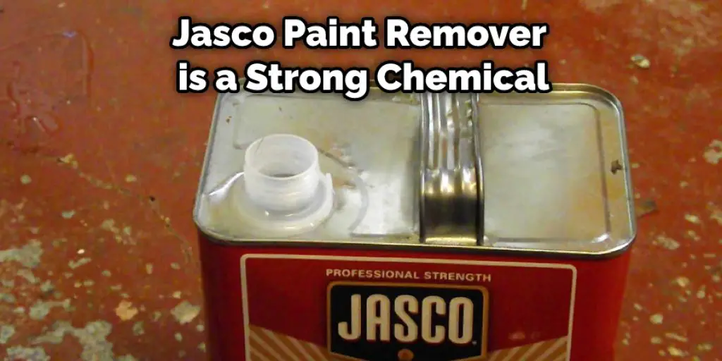 Jasco Paint Remover is a Strong Chemical
