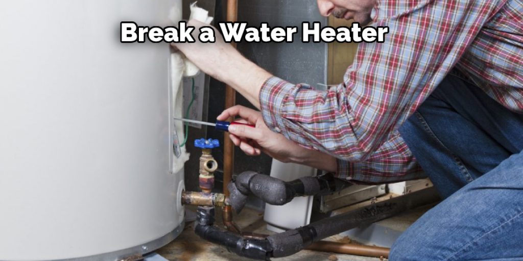 Break a Water Heater