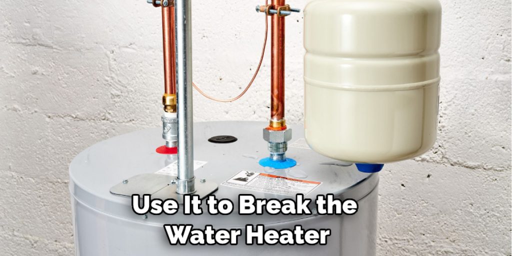 Use It to Break the  Water Heater
