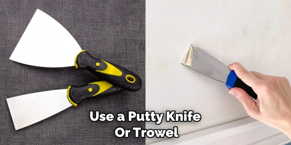 Use a Putty Knife  Or Trowel