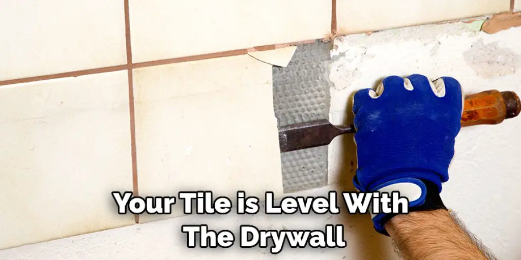 Your Tile is Level With  The Drywall
