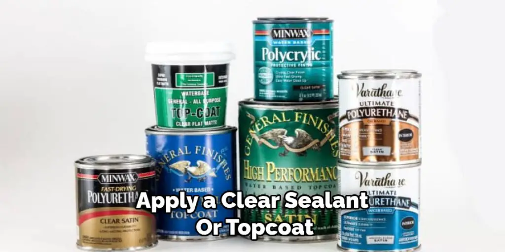 Apply a Clear Sealant  Or Topcoat