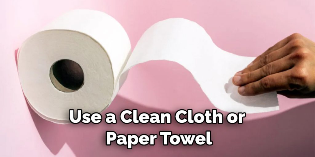 Use a Clean Cloth or  Paper Towel