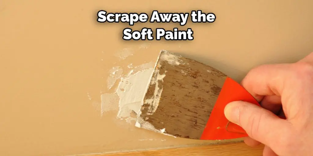Scrape Away the  Soft Paint