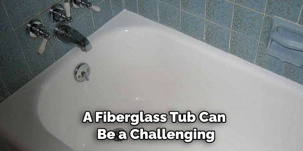 A Fiberglass Tub Can  Be a Challenging