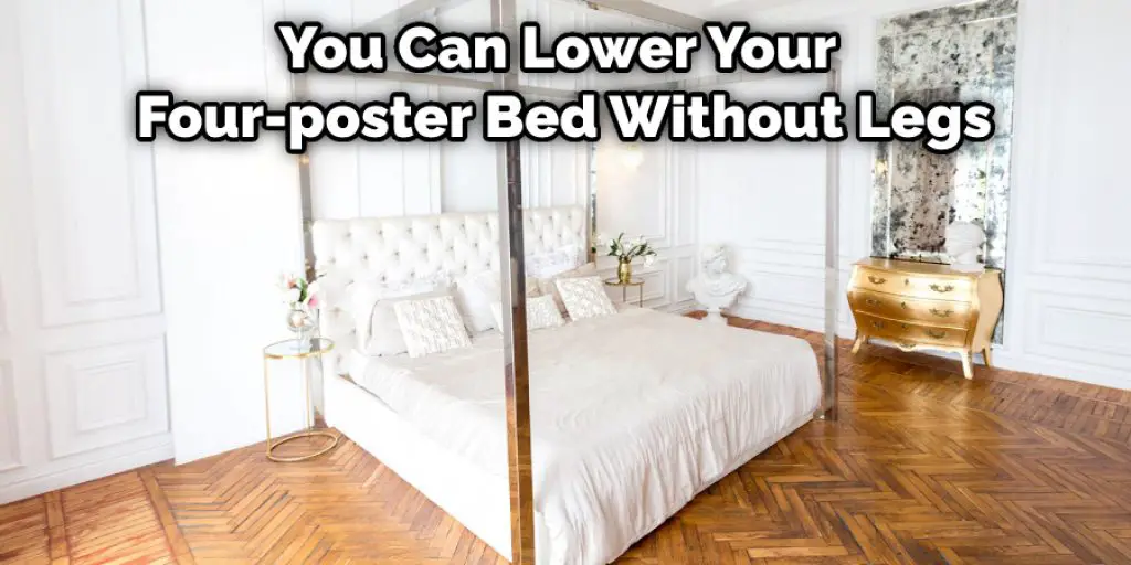 You Can Lower Your Four-poster Bed Without Legs