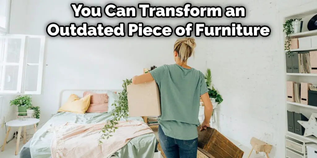 You Can Transform an Outdated Piece of Furniture