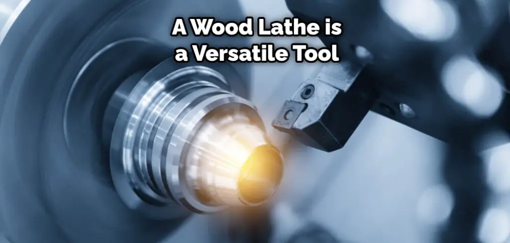 A Wood Lathe is a Versatile Tool