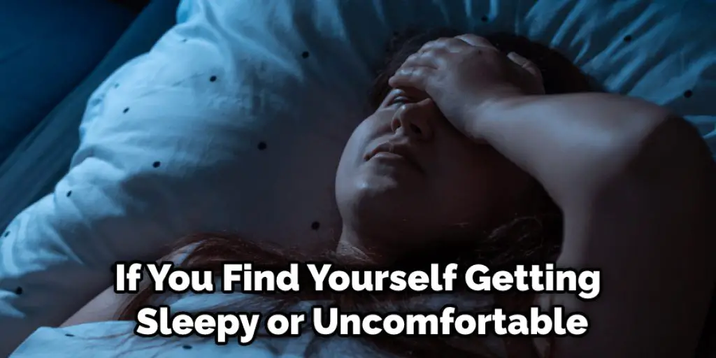 If You Find Yourself Getting Sleepy or Uncomfortable