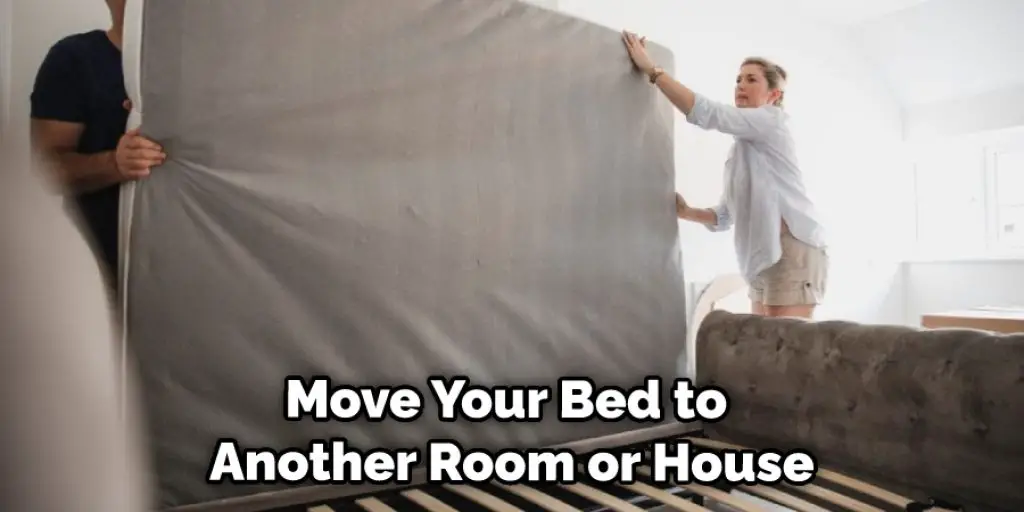 Move Your Bed to Another Room or House