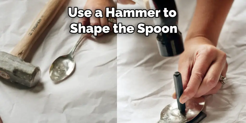 Use a Hammer to  Shape the Spoon