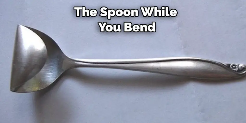 The Spoon While  You Bend