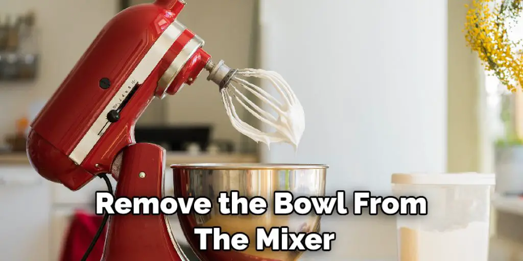 Remove the Bowl  From the Mixer