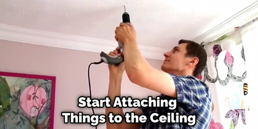Start Attaching  Things to the Ceiling