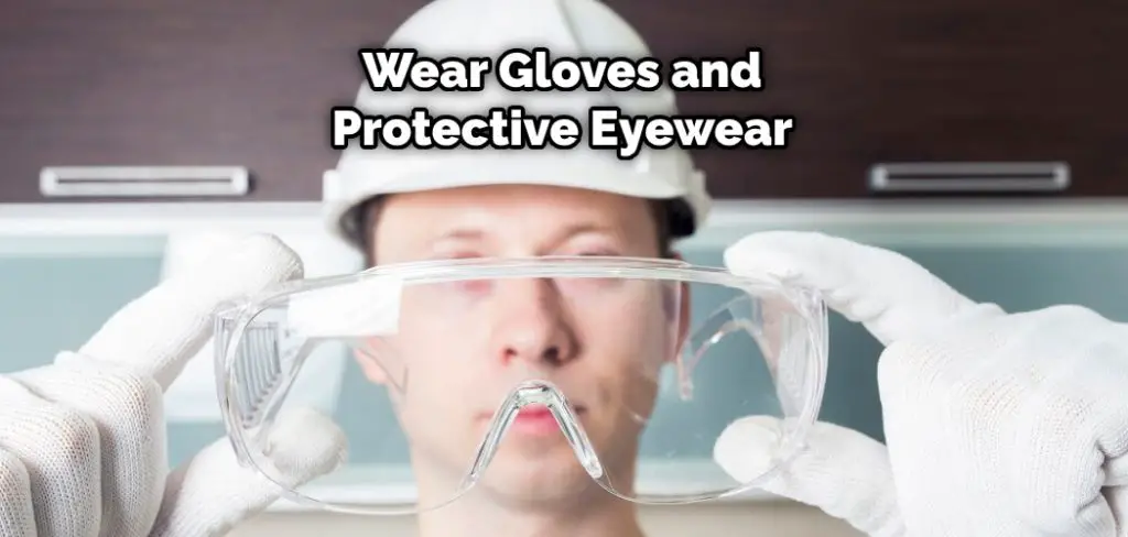 Wear Gloves and Protective Eyewear