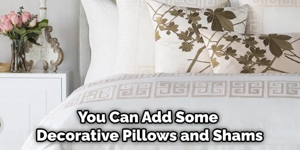 You Can Add Some Decorative Pillows and Shams